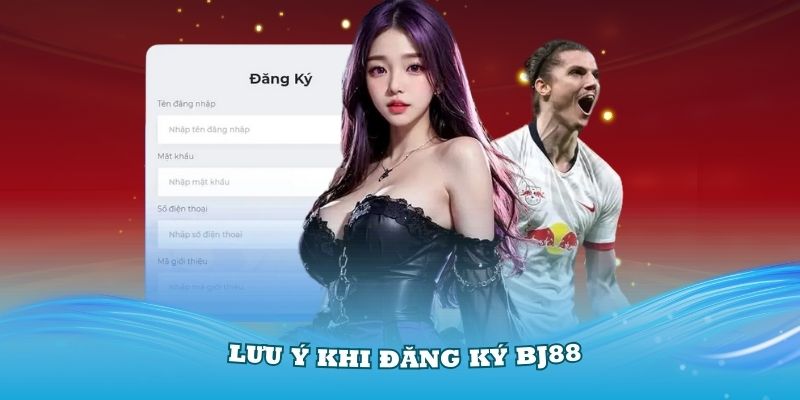 Những lưu ý quan trọng khi bạn thực hiện lệnh đăng ký BJ88